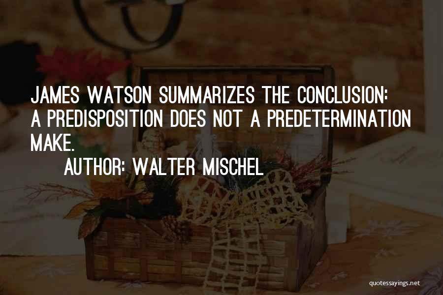 Walter Mischel Quotes: James Watson Summarizes The Conclusion: A Predisposition Does Not A Predetermination Make.
