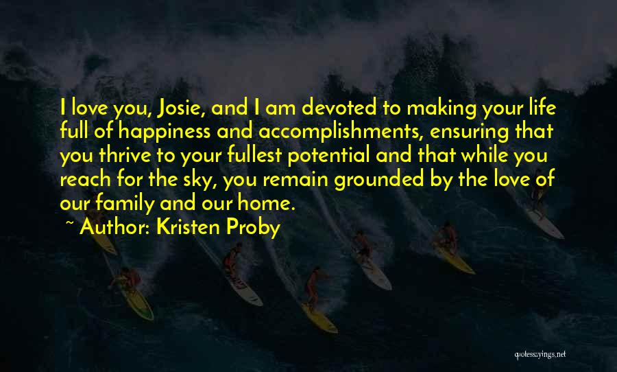 Kristen Proby Quotes: I Love You, Josie, And I Am Devoted To Making Your Life Full Of Happiness And Accomplishments, Ensuring That You