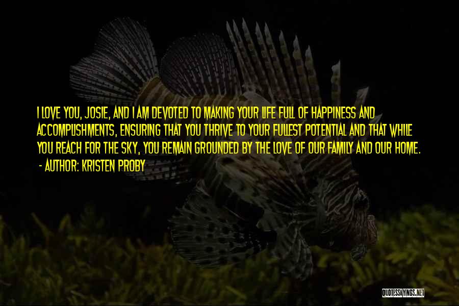 Kristen Proby Quotes: I Love You, Josie, And I Am Devoted To Making Your Life Full Of Happiness And Accomplishments, Ensuring That You