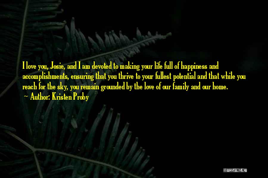 Kristen Proby Quotes: I Love You, Josie, And I Am Devoted To Making Your Life Full Of Happiness And Accomplishments, Ensuring That You