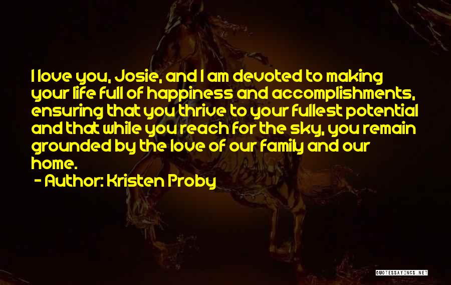 Kristen Proby Quotes: I Love You, Josie, And I Am Devoted To Making Your Life Full Of Happiness And Accomplishments, Ensuring That You