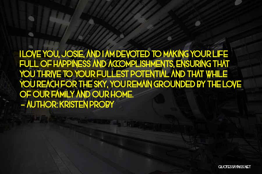 Kristen Proby Quotes: I Love You, Josie, And I Am Devoted To Making Your Life Full Of Happiness And Accomplishments, Ensuring That You