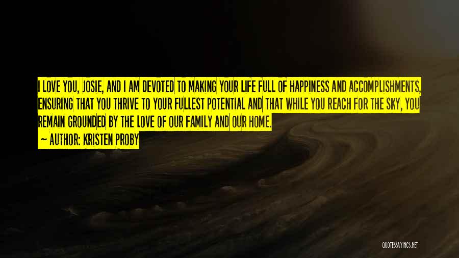 Kristen Proby Quotes: I Love You, Josie, And I Am Devoted To Making Your Life Full Of Happiness And Accomplishments, Ensuring That You