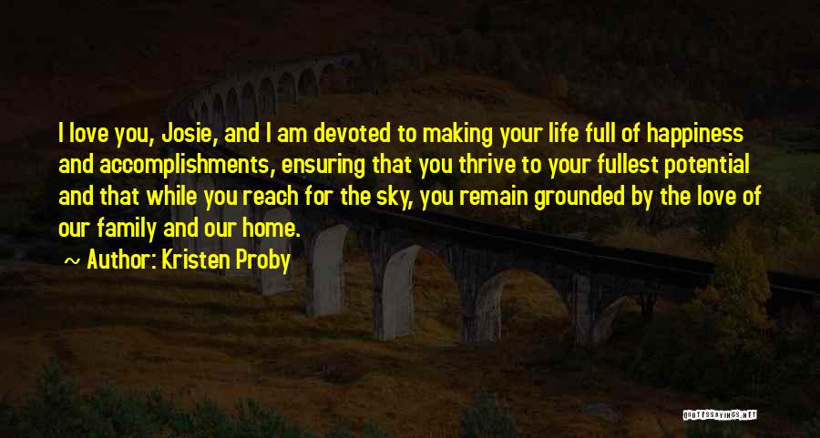 Kristen Proby Quotes: I Love You, Josie, And I Am Devoted To Making Your Life Full Of Happiness And Accomplishments, Ensuring That You