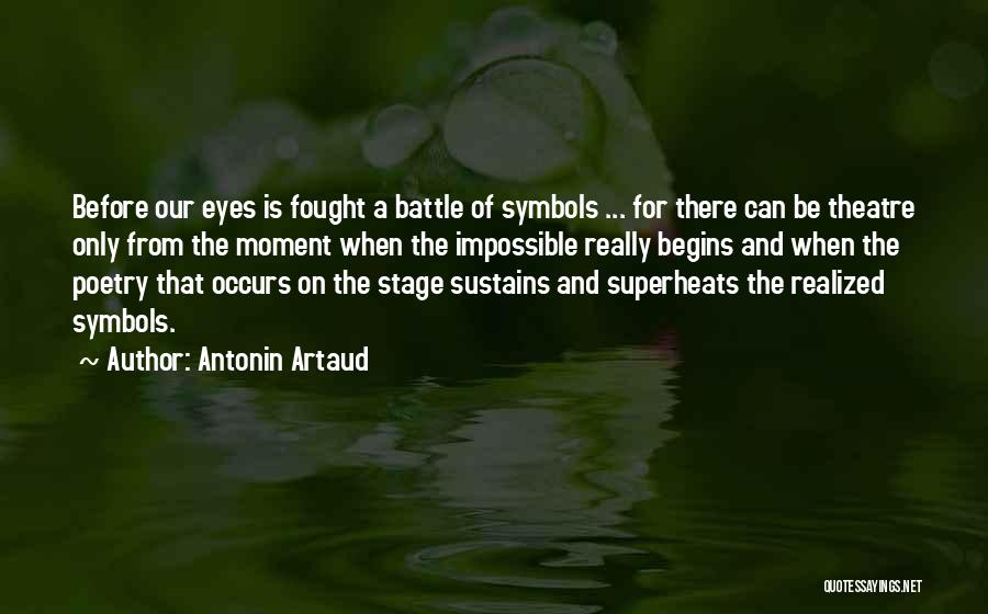 Antonin Artaud Quotes: Before Our Eyes Is Fought A Battle Of Symbols ... For There Can Be Theatre Only From The Moment When