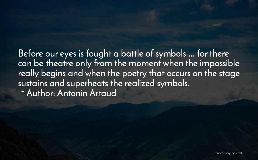 Antonin Artaud Quotes: Before Our Eyes Is Fought A Battle Of Symbols ... For There Can Be Theatre Only From The Moment When