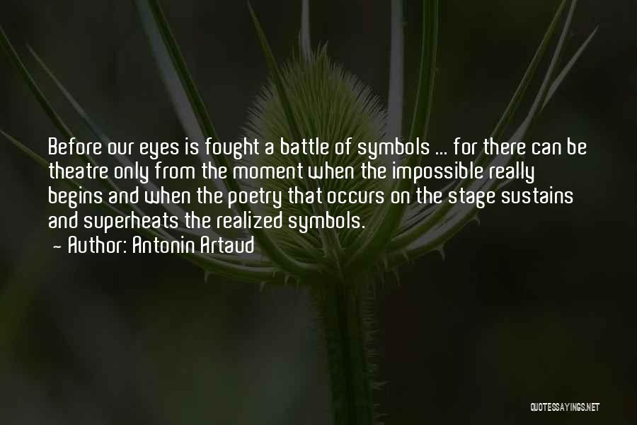 Antonin Artaud Quotes: Before Our Eyes Is Fought A Battle Of Symbols ... For There Can Be Theatre Only From The Moment When