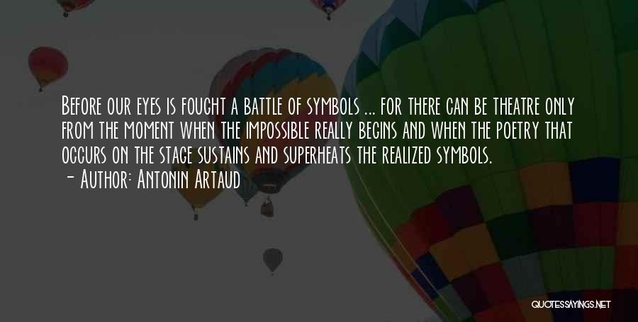 Antonin Artaud Quotes: Before Our Eyes Is Fought A Battle Of Symbols ... For There Can Be Theatre Only From The Moment When