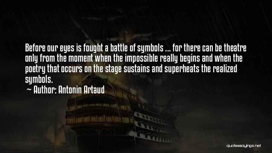 Antonin Artaud Quotes: Before Our Eyes Is Fought A Battle Of Symbols ... For There Can Be Theatre Only From The Moment When