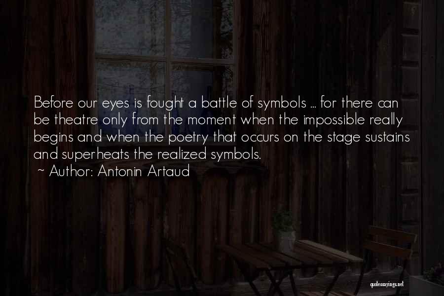 Antonin Artaud Quotes: Before Our Eyes Is Fought A Battle Of Symbols ... For There Can Be Theatre Only From The Moment When
