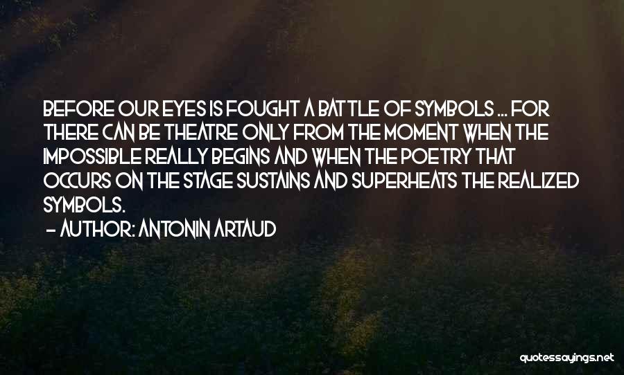 Antonin Artaud Quotes: Before Our Eyes Is Fought A Battle Of Symbols ... For There Can Be Theatre Only From The Moment When