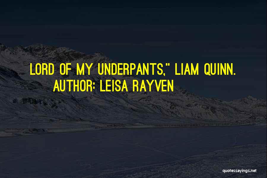 Leisa Rayven Quotes: Lord Of My Underpants, Liam Quinn.