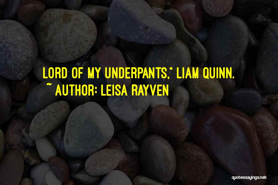 Leisa Rayven Quotes: Lord Of My Underpants, Liam Quinn.