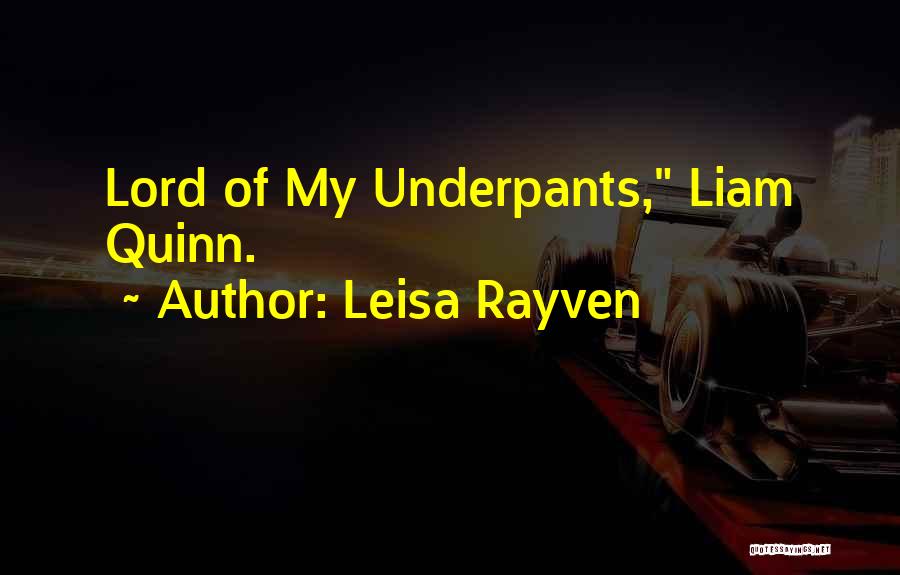 Leisa Rayven Quotes: Lord Of My Underpants, Liam Quinn.