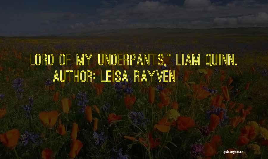 Leisa Rayven Quotes: Lord Of My Underpants, Liam Quinn.