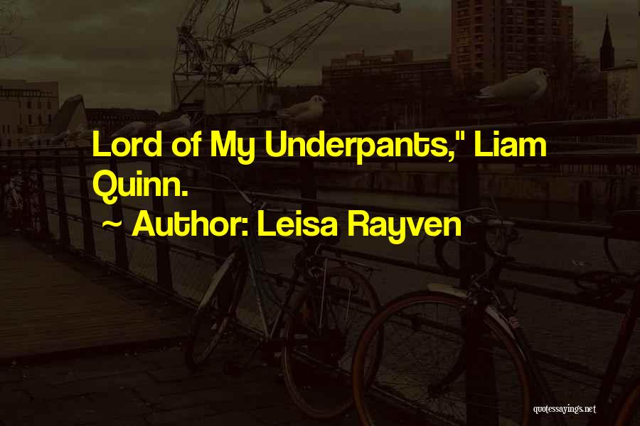 Leisa Rayven Quotes: Lord Of My Underpants, Liam Quinn.