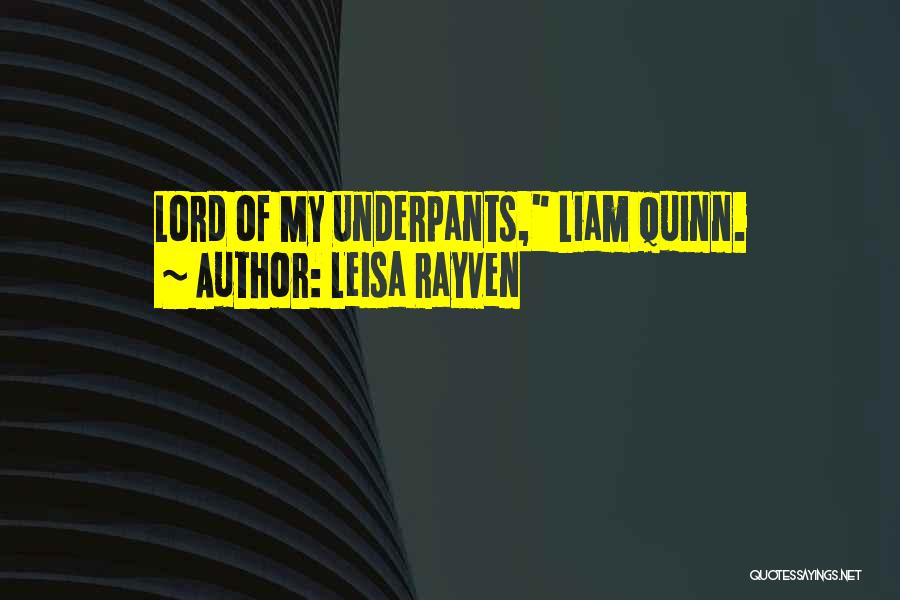 Leisa Rayven Quotes: Lord Of My Underpants, Liam Quinn.