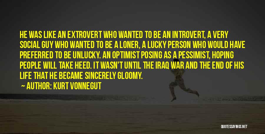 Kurt Vonnegut Quotes: He Was Like An Extrovert Who Wanted To Be An Introvert, A Very Social Guy Who Wanted To Be A