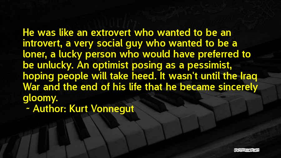 Kurt Vonnegut Quotes: He Was Like An Extrovert Who Wanted To Be An Introvert, A Very Social Guy Who Wanted To Be A