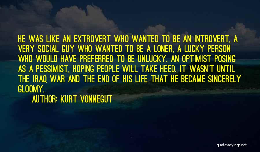 Kurt Vonnegut Quotes: He Was Like An Extrovert Who Wanted To Be An Introvert, A Very Social Guy Who Wanted To Be A