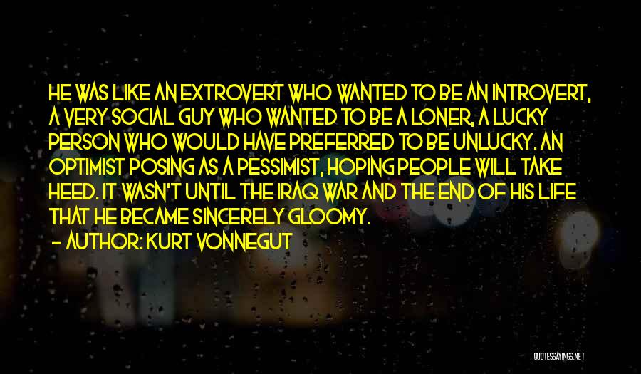 Kurt Vonnegut Quotes: He Was Like An Extrovert Who Wanted To Be An Introvert, A Very Social Guy Who Wanted To Be A