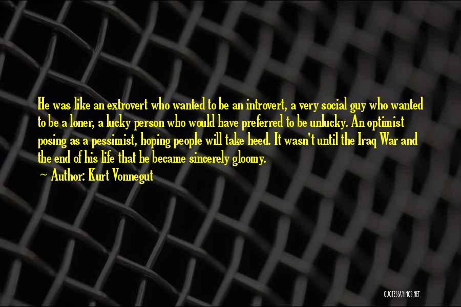 Kurt Vonnegut Quotes: He Was Like An Extrovert Who Wanted To Be An Introvert, A Very Social Guy Who Wanted To Be A