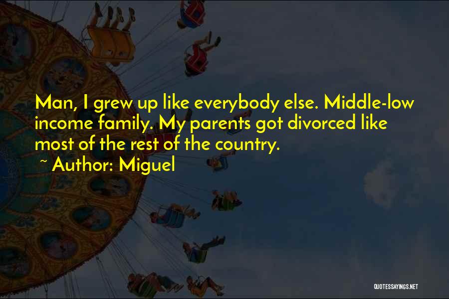 Miguel Quotes: Man, I Grew Up Like Everybody Else. Middle-low Income Family. My Parents Got Divorced Like Most Of The Rest Of