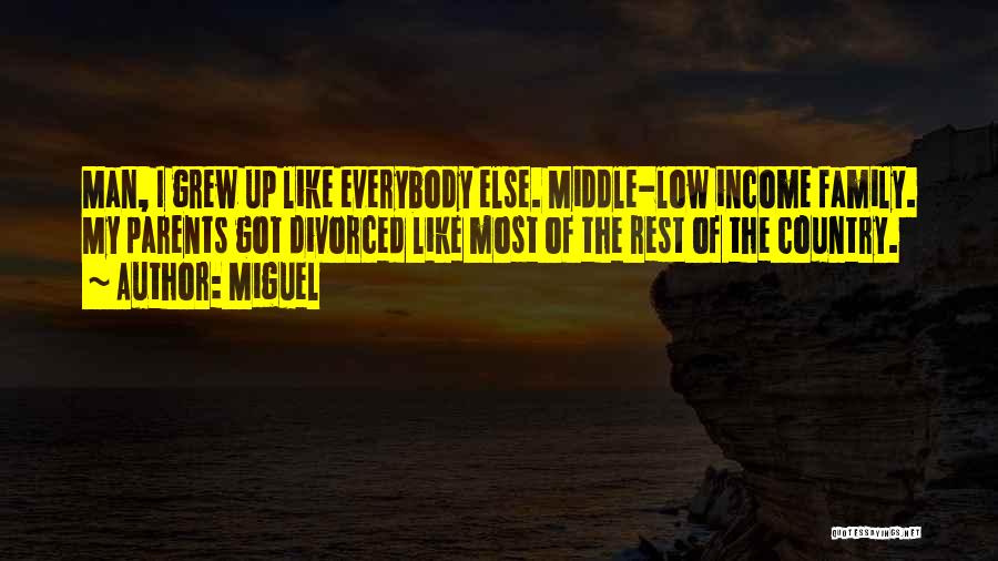 Miguel Quotes: Man, I Grew Up Like Everybody Else. Middle-low Income Family. My Parents Got Divorced Like Most Of The Rest Of