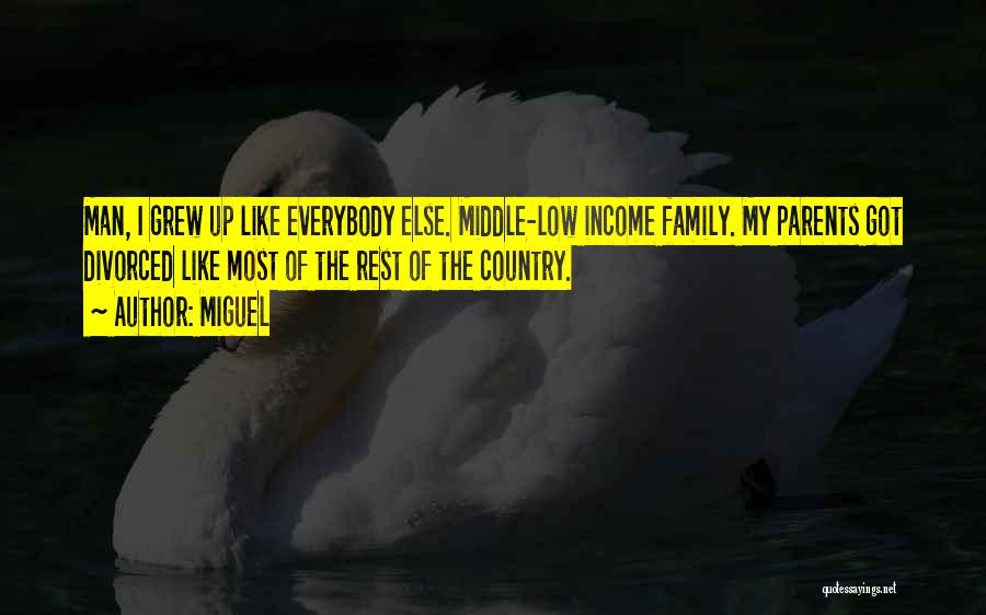 Miguel Quotes: Man, I Grew Up Like Everybody Else. Middle-low Income Family. My Parents Got Divorced Like Most Of The Rest Of