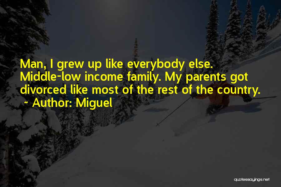 Miguel Quotes: Man, I Grew Up Like Everybody Else. Middle-low Income Family. My Parents Got Divorced Like Most Of The Rest Of