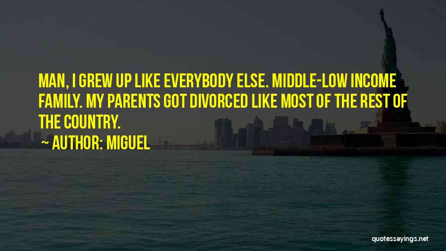 Miguel Quotes: Man, I Grew Up Like Everybody Else. Middle-low Income Family. My Parents Got Divorced Like Most Of The Rest Of