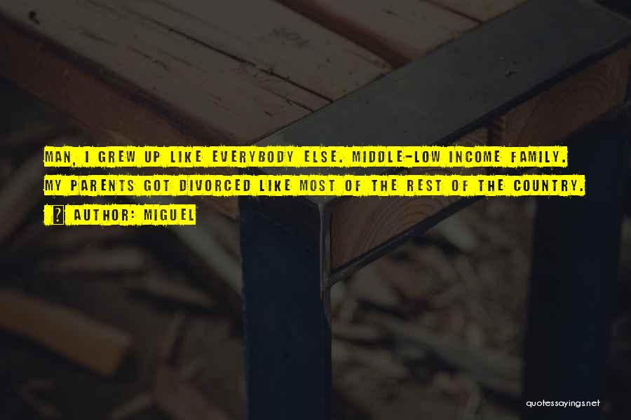 Miguel Quotes: Man, I Grew Up Like Everybody Else. Middle-low Income Family. My Parents Got Divorced Like Most Of The Rest Of