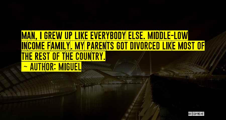 Miguel Quotes: Man, I Grew Up Like Everybody Else. Middle-low Income Family. My Parents Got Divorced Like Most Of The Rest Of