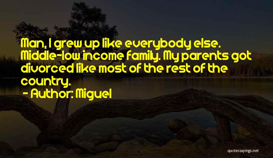 Miguel Quotes: Man, I Grew Up Like Everybody Else. Middle-low Income Family. My Parents Got Divorced Like Most Of The Rest Of