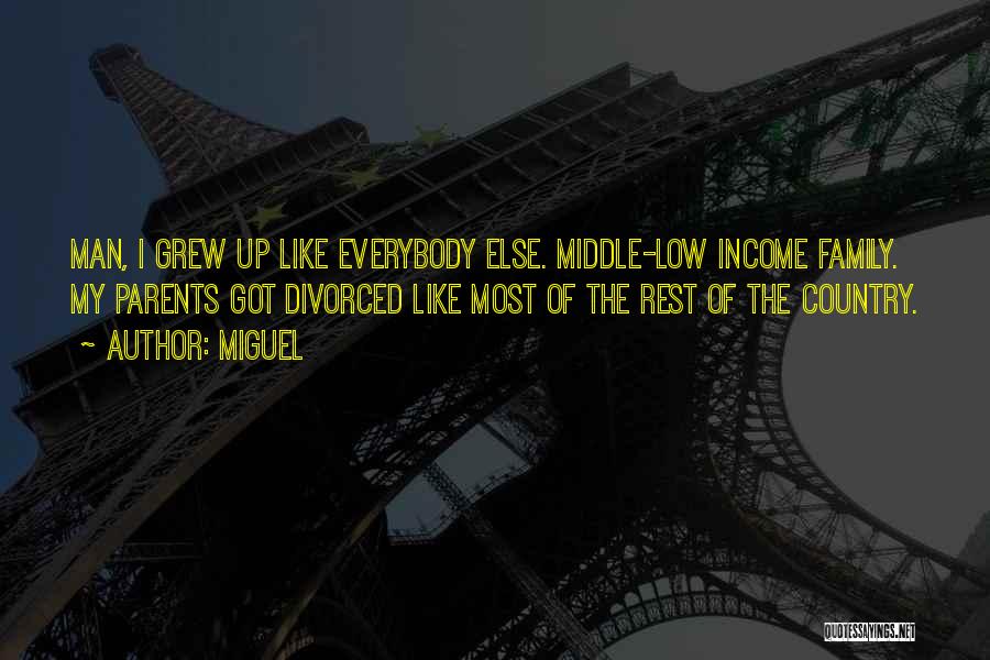 Miguel Quotes: Man, I Grew Up Like Everybody Else. Middle-low Income Family. My Parents Got Divorced Like Most Of The Rest Of