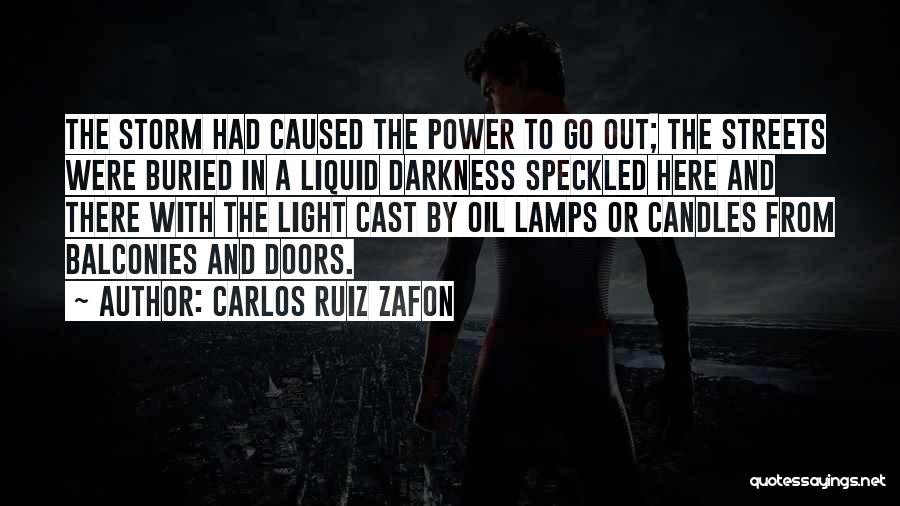 Carlos Ruiz Zafon Quotes: The Storm Had Caused The Power To Go Out; The Streets Were Buried In A Liquid Darkness Speckled Here And