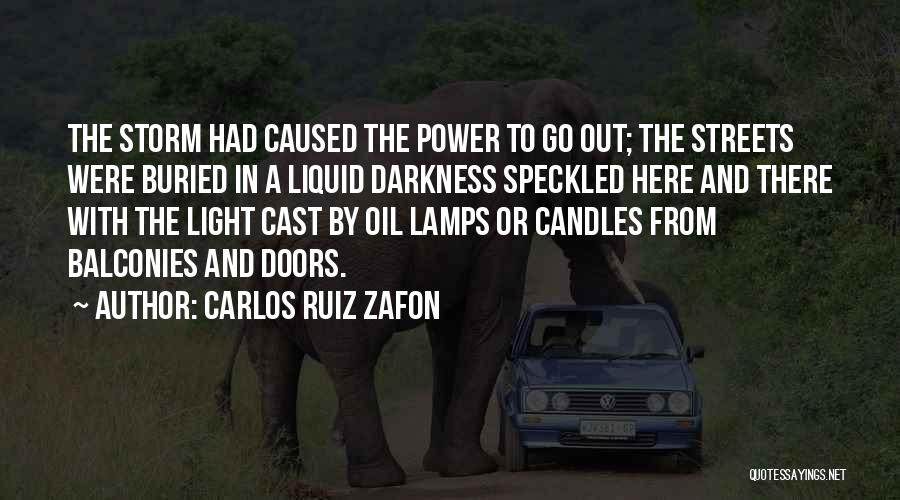 Carlos Ruiz Zafon Quotes: The Storm Had Caused The Power To Go Out; The Streets Were Buried In A Liquid Darkness Speckled Here And