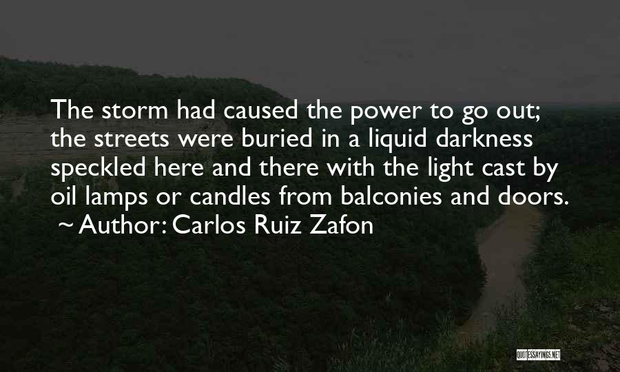 Carlos Ruiz Zafon Quotes: The Storm Had Caused The Power To Go Out; The Streets Were Buried In A Liquid Darkness Speckled Here And