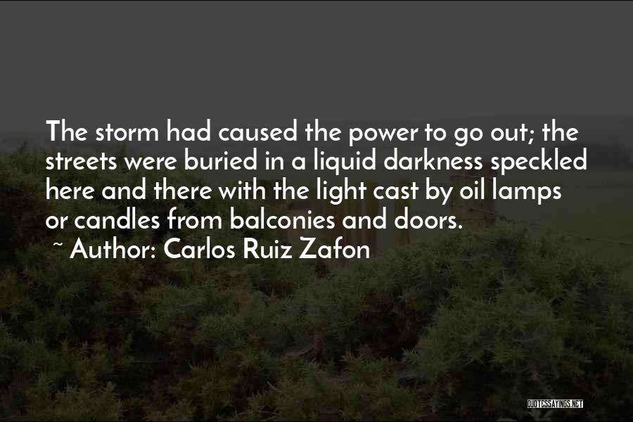 Carlos Ruiz Zafon Quotes: The Storm Had Caused The Power To Go Out; The Streets Were Buried In A Liquid Darkness Speckled Here And