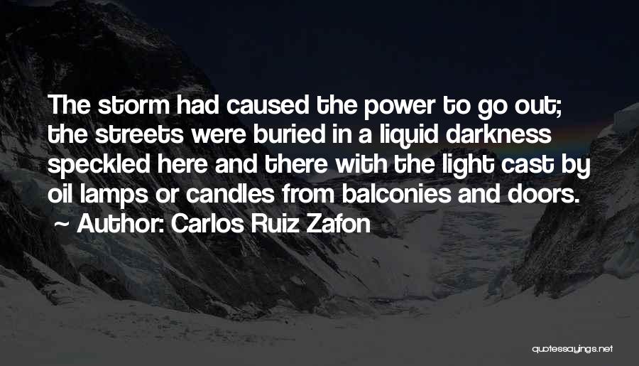 Carlos Ruiz Zafon Quotes: The Storm Had Caused The Power To Go Out; The Streets Were Buried In A Liquid Darkness Speckled Here And