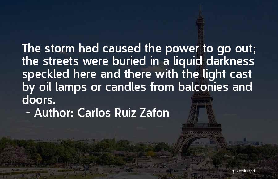 Carlos Ruiz Zafon Quotes: The Storm Had Caused The Power To Go Out; The Streets Were Buried In A Liquid Darkness Speckled Here And