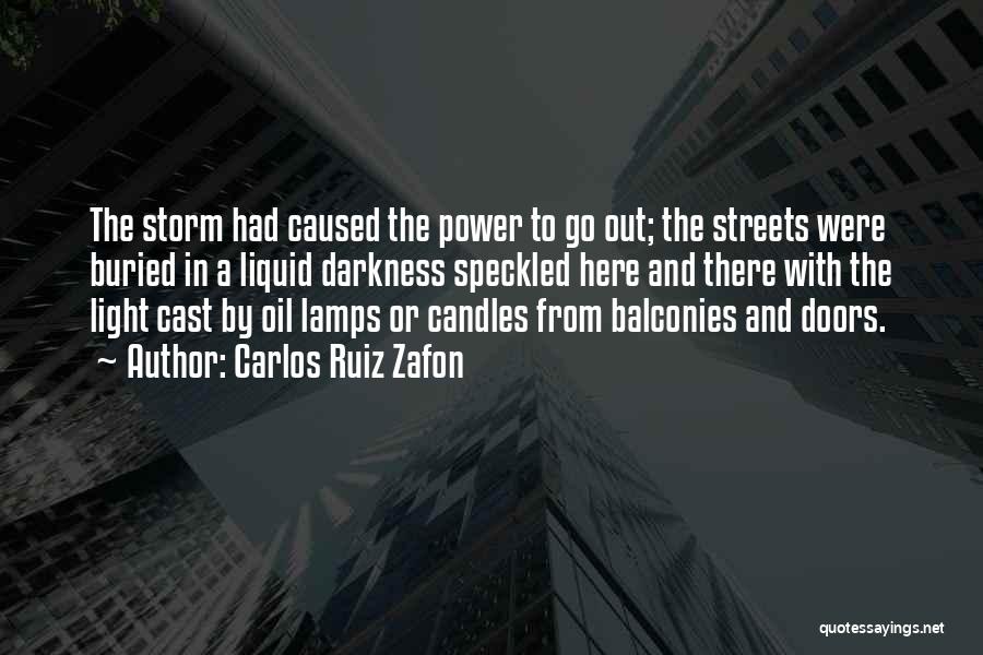 Carlos Ruiz Zafon Quotes: The Storm Had Caused The Power To Go Out; The Streets Were Buried In A Liquid Darkness Speckled Here And