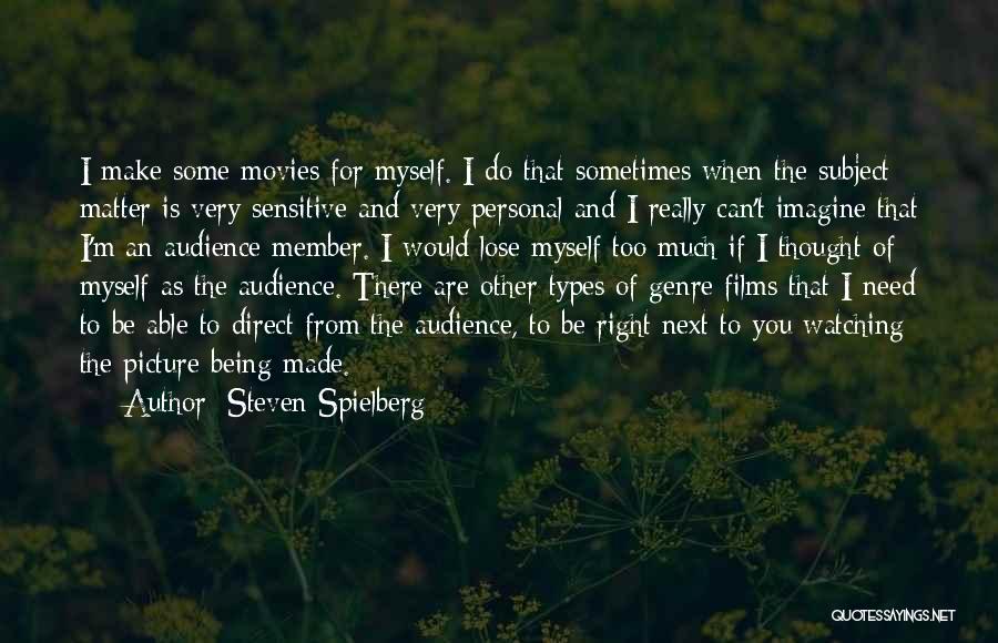 Steven Spielberg Quotes: I Make Some Movies For Myself. I Do That Sometimes When The Subject Matter Is Very Sensitive And Very Personal