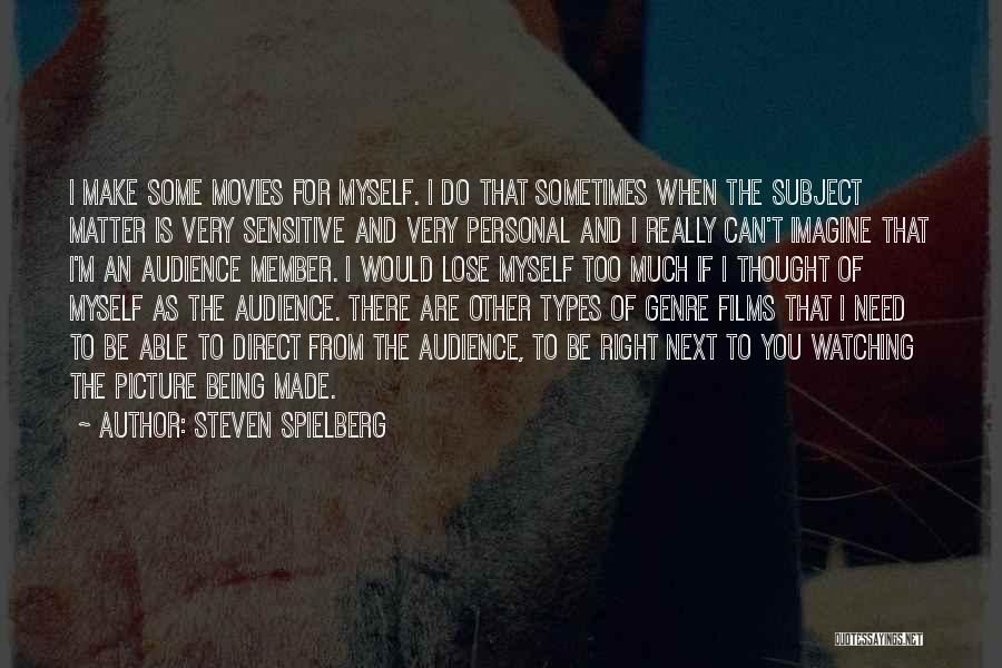 Steven Spielberg Quotes: I Make Some Movies For Myself. I Do That Sometimes When The Subject Matter Is Very Sensitive And Very Personal