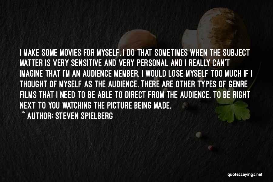 Steven Spielberg Quotes: I Make Some Movies For Myself. I Do That Sometimes When The Subject Matter Is Very Sensitive And Very Personal