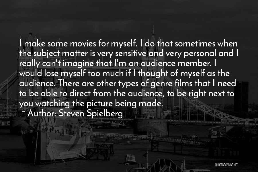 Steven Spielberg Quotes: I Make Some Movies For Myself. I Do That Sometimes When The Subject Matter Is Very Sensitive And Very Personal