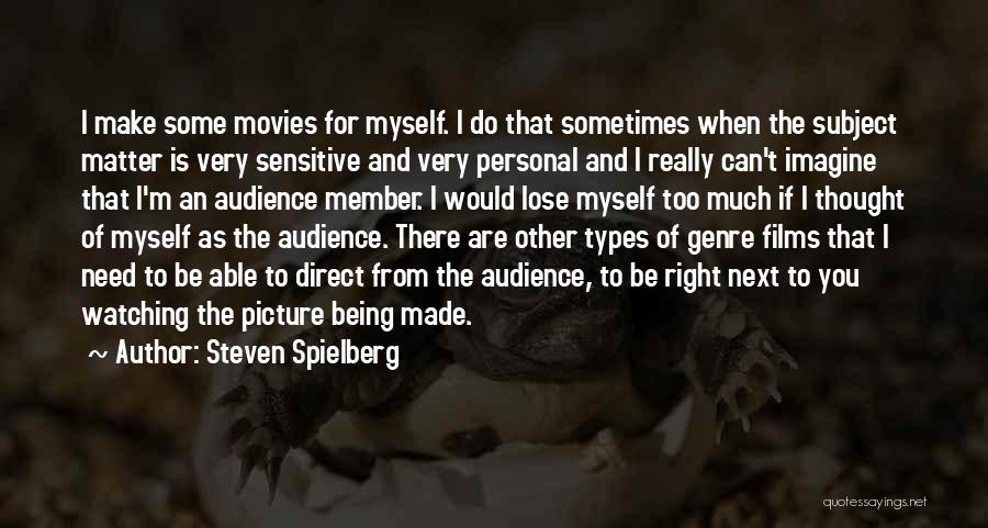 Steven Spielberg Quotes: I Make Some Movies For Myself. I Do That Sometimes When The Subject Matter Is Very Sensitive And Very Personal