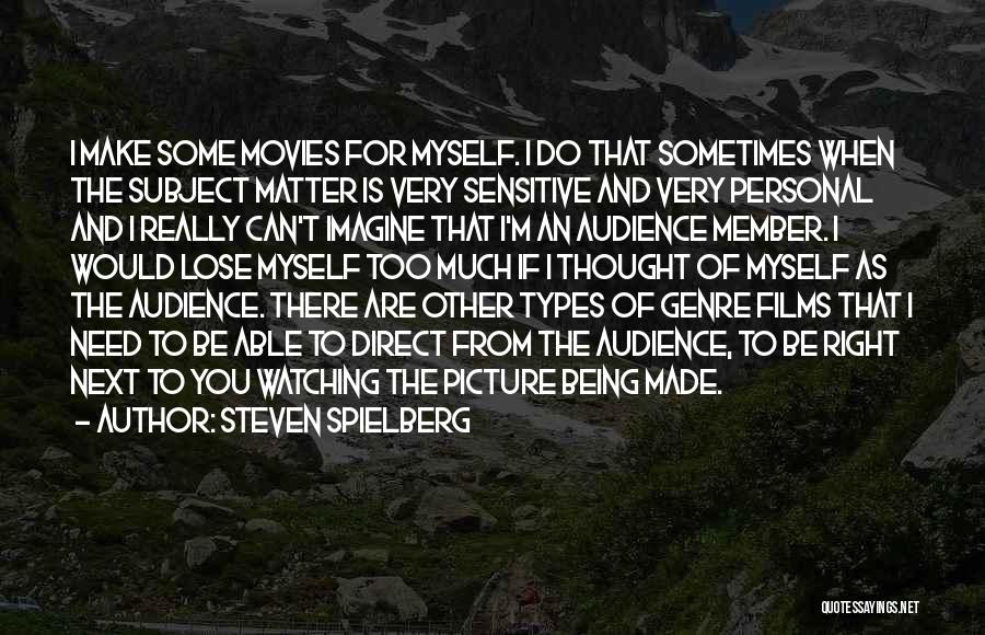 Steven Spielberg Quotes: I Make Some Movies For Myself. I Do That Sometimes When The Subject Matter Is Very Sensitive And Very Personal