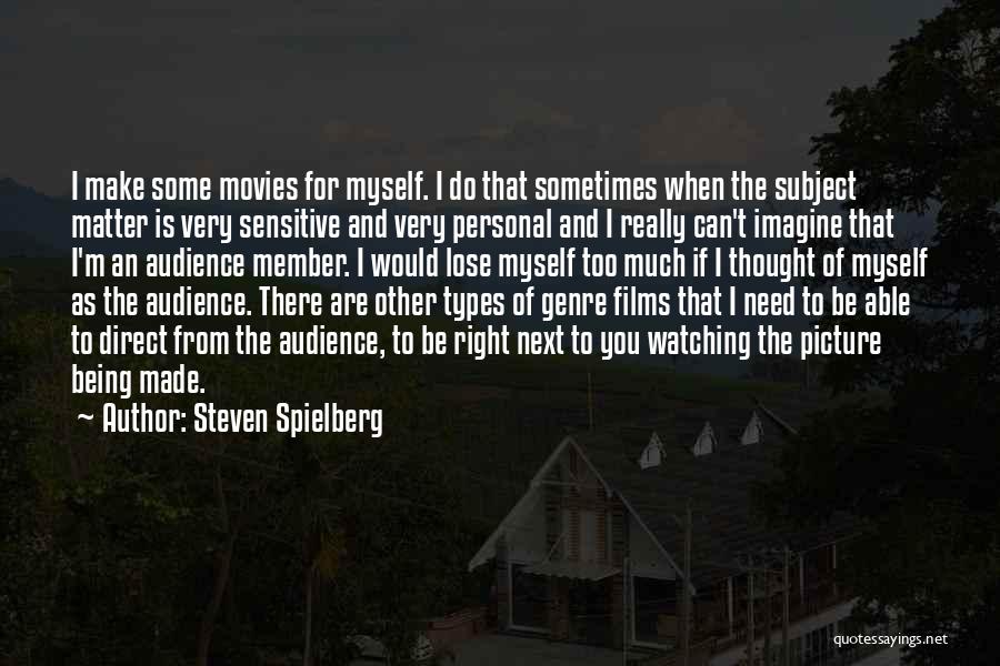 Steven Spielberg Quotes: I Make Some Movies For Myself. I Do That Sometimes When The Subject Matter Is Very Sensitive And Very Personal