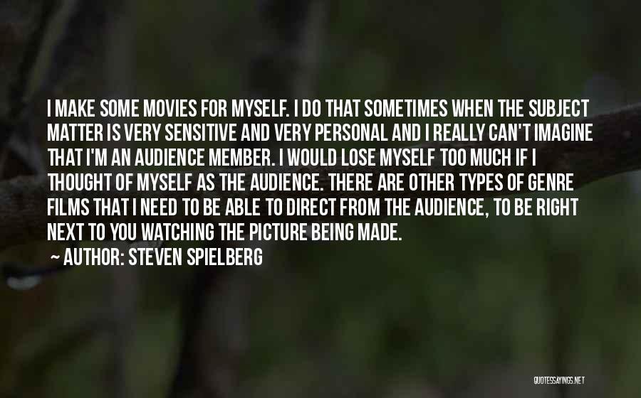 Steven Spielberg Quotes: I Make Some Movies For Myself. I Do That Sometimes When The Subject Matter Is Very Sensitive And Very Personal